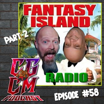 CGCM Podcast EP#58 - Fantasy Island Radio Part 2