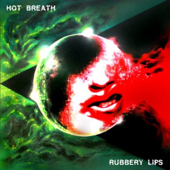 HOT BREATH - Rubbery Lips (April 09, 2021)